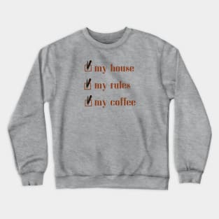 My House, My Rules, My Coffee Crewneck Sweatshirt